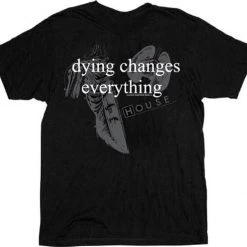 T-Line Dying Changes Everything T-shirt Shirts / Tops
